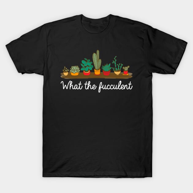 What the fucculent. Funny plant lover gift. T-Shirt by KsuAnn